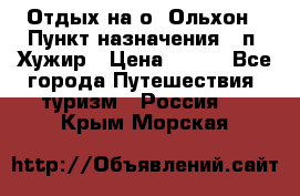 Отдых на о. Ольхон › Пункт назначения ­ п. Хужир › Цена ­ 600 - Все города Путешествия, туризм » Россия   . Крым,Морская